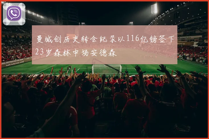 曼城创历史转会纪录以116亿镑签下23岁森林中场安德森