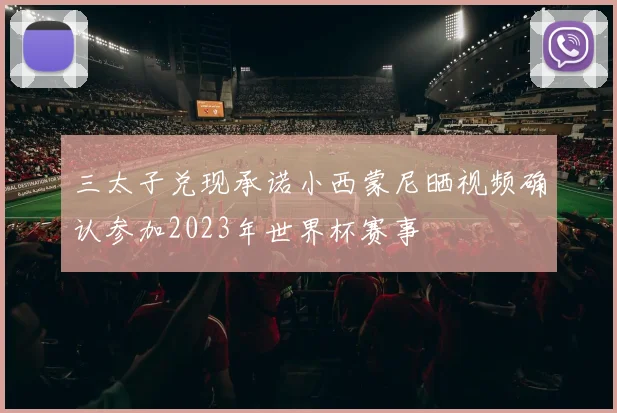 三太子兑现承诺小西蒙尼晒视频确认参加2023年世界杯赛事